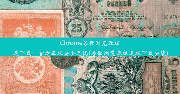 Chrome谷歌浏览器极速下载：官方正版安全无忧(谷歌浏览器极速版下载安装)