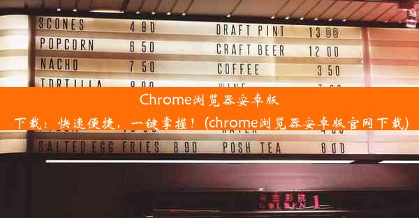 Chrome浏览器安卓版下载：快速便捷，一键掌握！(chrome浏览器安卓版官网下载)