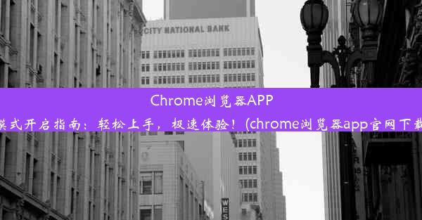 Chrome浏览器APP模式开启指南：轻松上手，极速体验！(chrome浏览器app官网下载)