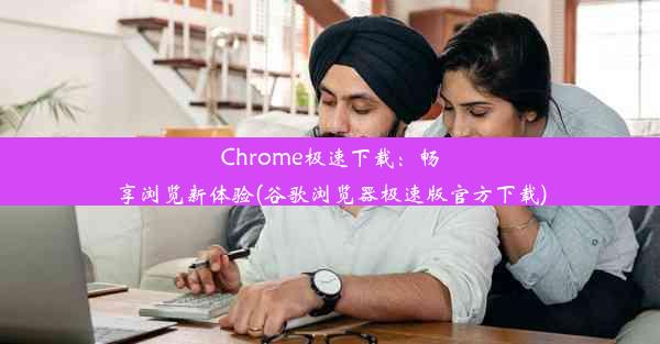 Chrome极速下载：畅享浏览新体验(谷歌浏览器极速版官方下载)