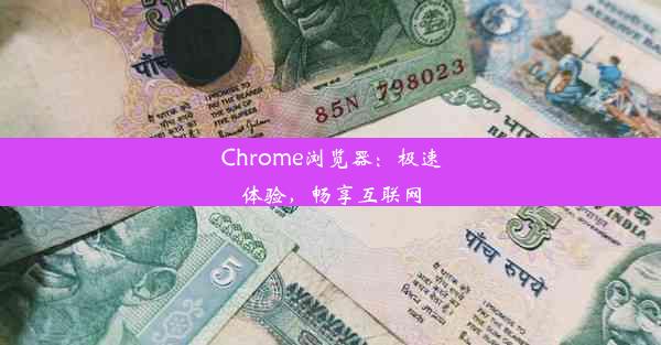 Chrome浏览器：极速体验，畅享互联网