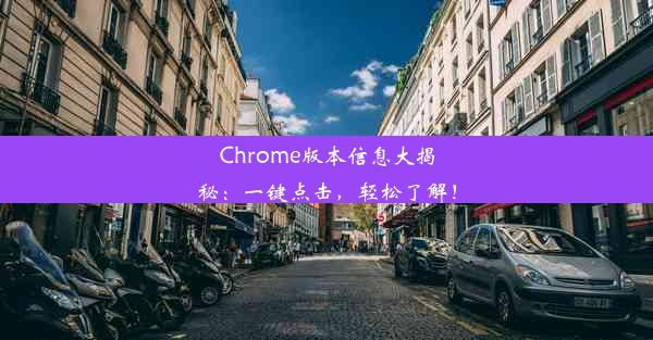 Chrome版本信息大揭秘：一键点击，轻松了解！