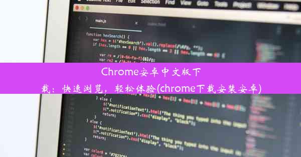 Chrome安卓中文版下载：快速浏览，轻松体验(chrome下载安装安卓)