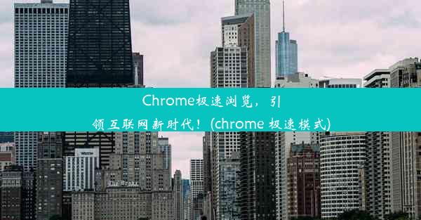 Chrome极速浏览，引领互联网新时代！(chrome 极速模式)