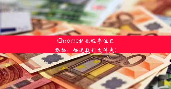 Chrome扩展程序位置揭秘：快速找到文件夹！