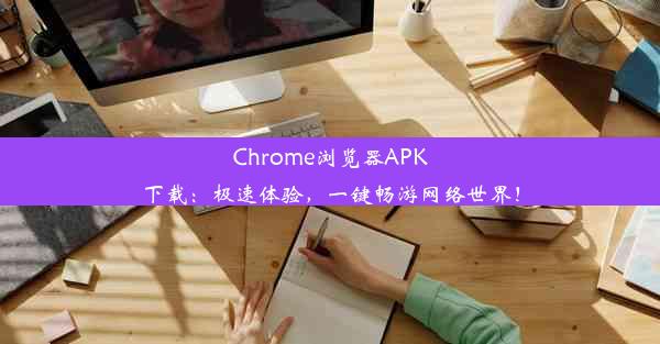 Chrome浏览器APK下载：极速体验，一键畅游网络世界！