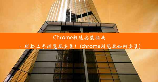 Chrome极速安装指南：轻松上手浏览器安装！(chrome浏览器如何安装)