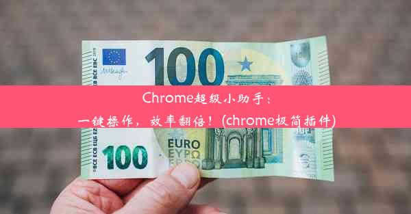 Chrome超级小助手：一键操作，效率翻倍！(chrome极简插件)