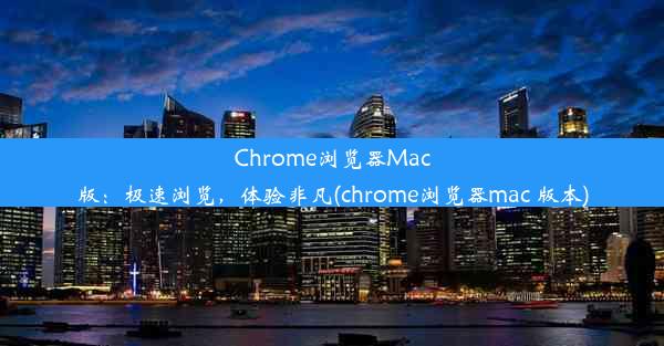 Chrome浏览器Mac版：极速浏览，体验非凡(chrome浏览器mac 版本)