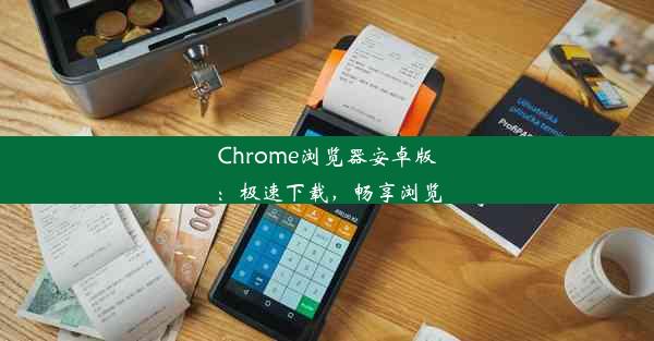 Chrome浏览器安卓版：极速下载，畅享浏览