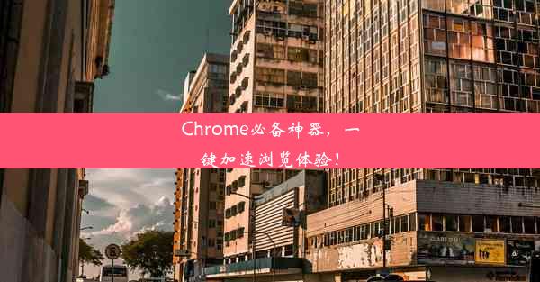 Chrome必备神器，一键加速浏览体验！