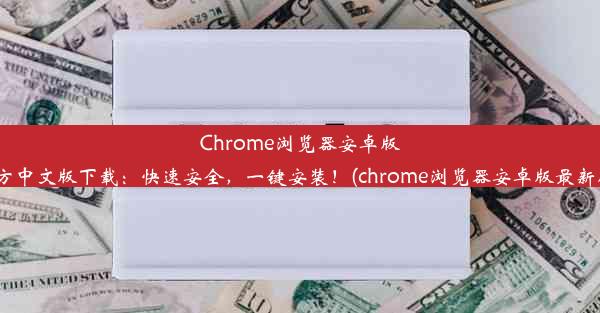 Chrome浏览器安卓版V78官方中文版下载：快速安全，一键安装！(chrome浏览器安卓版最新版下载)