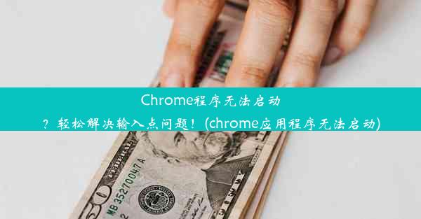 Chrome程序无法启动？轻松解决输入点问题！(chrome应用程序无法启动)