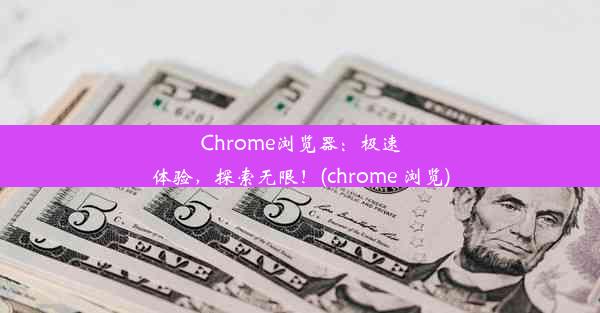 Chrome浏览器：极速体验，探索无限！(chrome 浏览)