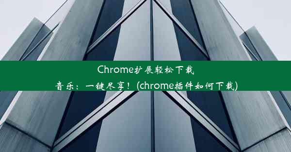 Chrome扩展轻松下载音乐：一键尽享！(chrome插件如何下载)