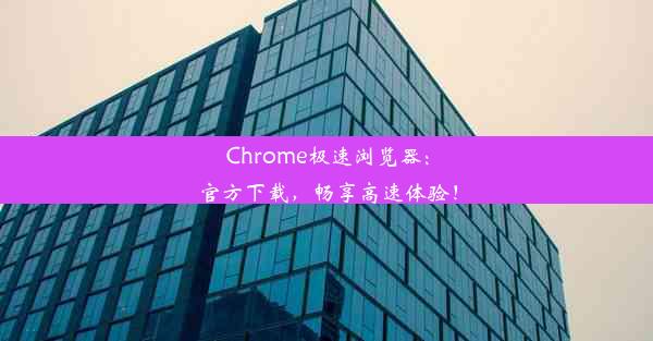 Chrome极速浏览器：官方下载，畅享高速体验！