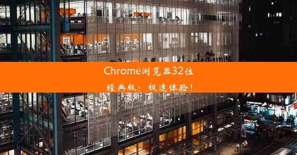 Chrome浏览器32位经典版：极速体验！