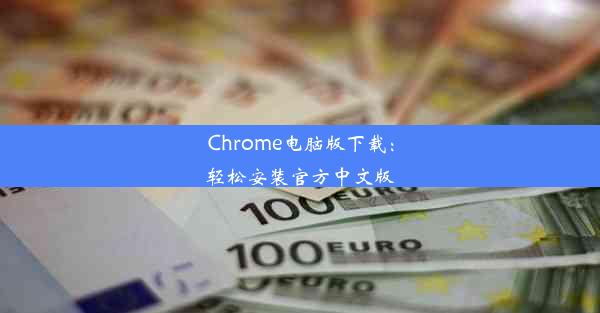 Chrome电脑版下载：轻松安装官方中文版