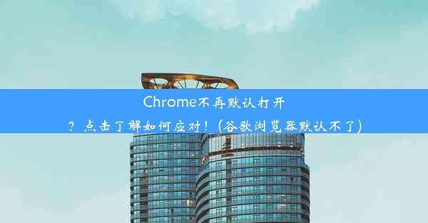 Chrome不再默认打开？点击了解如何应对！(谷歌浏览器默认不了)