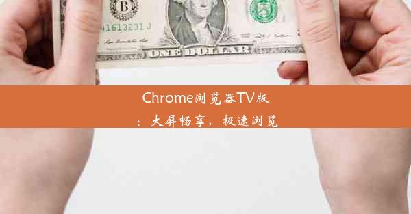 Chrome浏览器TV版：大屏畅享，极速浏览