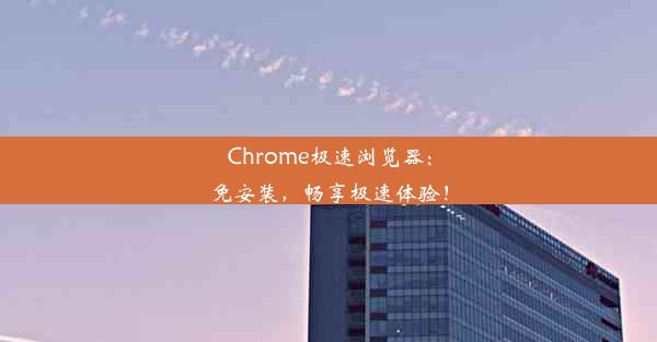 Chrome极速浏览器：免安装，畅享极速体验！