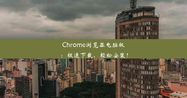 Chrome浏览器电脑版：极速下载，轻松安装！