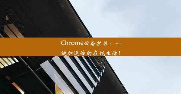 Chrome必备扩展：一键加速你的在线生活！