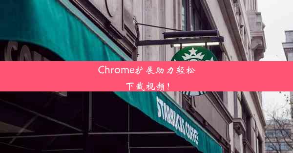 Chrome扩展助力轻松下载视频！