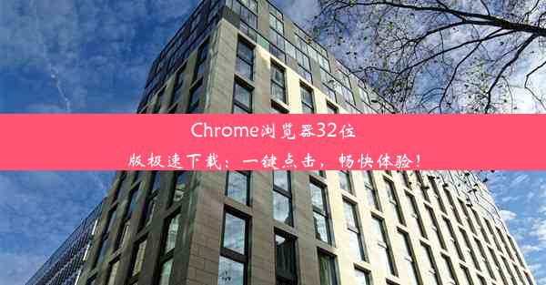 Chrome浏览器32位版极速下载：一键点击，畅快体验！