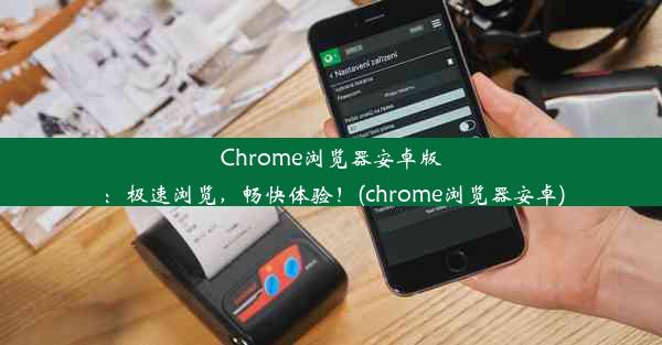 Chrome浏览器安卓版：极速浏览，畅快体验！(chrome浏览器安卓)