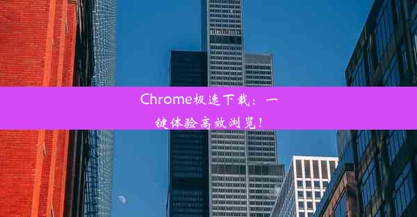 Chrome极速下载：一键体验高效浏览！