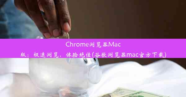 Chrome浏览器Mac版：极速浏览，体验绝佳(谷歌浏览器mac官方下载)