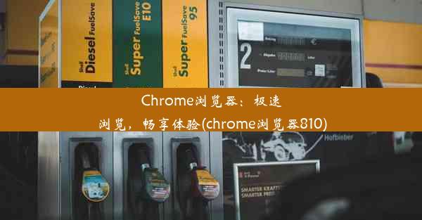 Chrome浏览器：极速浏览，畅享体验(chrome浏览器810)