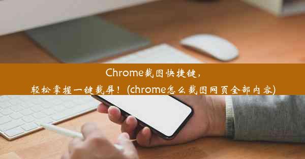 Chrome截图快捷键，轻松掌握一键截屏！(chrome怎么截图网页全部内容)