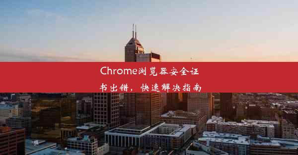 Chrome浏览器安全证书出错，快速解决指南