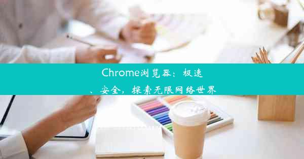 Chrome浏览器：极速、安全，探索无限网络世界