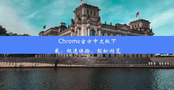 Chrome官方中文版下载：极速体验，轻松浏览