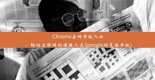 Chrome官网平板入口：畅游互联网的便捷之选(google浏览器平板)