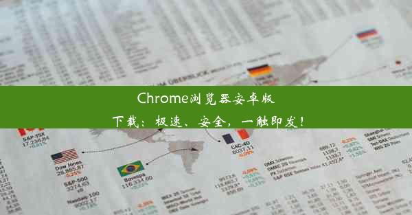 Chrome浏览器安卓版下载：极速、安全，一触即发！