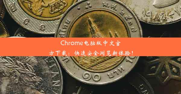 Chrome电脑版中文官方下载：快速安全浏览新体验！