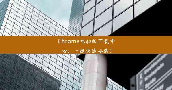 Chrome电脑版下载中心：一键快速安装！