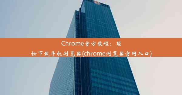 Chrome官方教程：轻松下载手机浏览器(chrome浏览器官网入口)