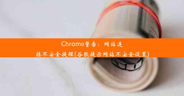 Chrome警告：网站连接不安全提醒(谷歌提示网站不安全设置)