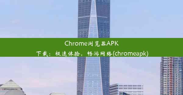 Chrome浏览器APK下载：极速体验，畅游网络(chromeapk)