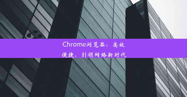 Chrome浏览器：高效便捷，引领网络新时代