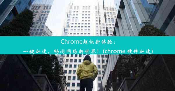 Chrome超快新体验：一键加速，畅游网络新世界！(chrome 硬件加速)